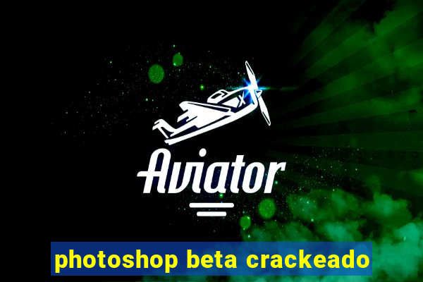 photoshop beta crackeado